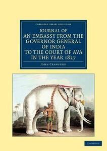 Journal of an Embassy From the Governor-General of India to the Court of Ava, in the Year 1827