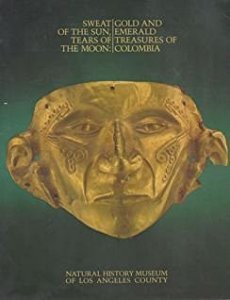 Sweat of the Sun, Tears of the Moon: Gold and Emerald Treasures of Colombia