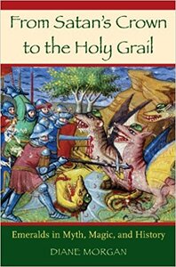 From Satan's Crown to the Holy Grail: Emeralds in Myth, Magic and History