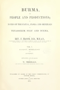 Burma, its People and Productions; or Notes on the Fauna, Flora, and Minerals of Tenasserim, Pegu, and Burma